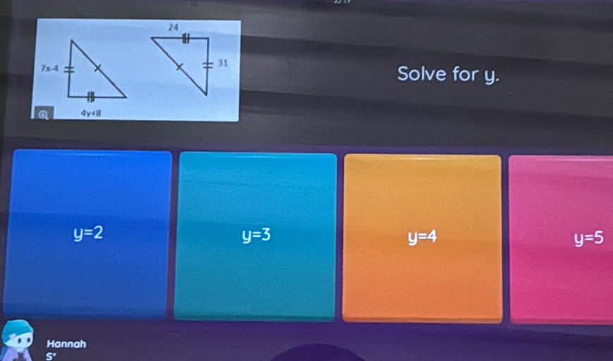 Solve for y.
y=2
y=3
y=4
y=5
Hannah
5°