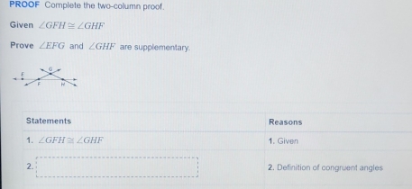 PROOF Complete the two-column proof. Given ∠ GFH≌ ∠ GHF Prove ∠ EFG and ...
