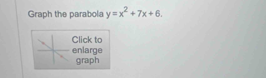 Graph the parabola y=x^2+7x+6. 
Click to 
enlarge 
graph