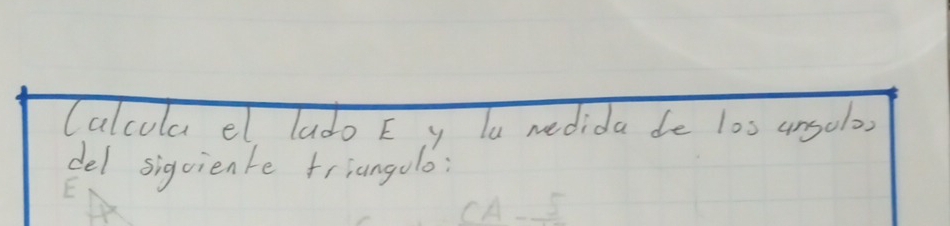 Calcula el lado E y la medida de l0s angolo, 
del siguiente friangolo: