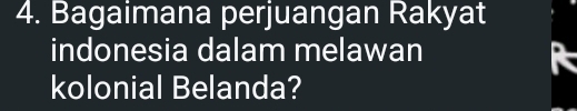 Bagaimana perjuangan Rakyat 
indonesia dalam melawan 
kolonial Belanda?