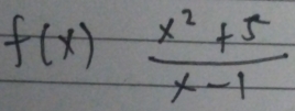 f(x) (x^2+5)/x-1 