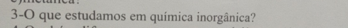 3-O que estudamos em química inorgânica?