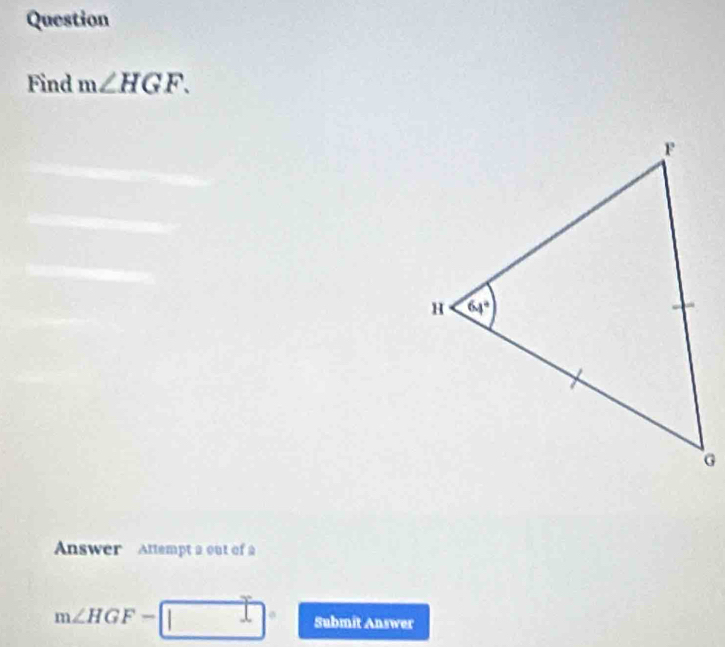 Question
Find m∠ HGF.
Answer  Attempt a out of a
m∠ HGF- Submit Answer