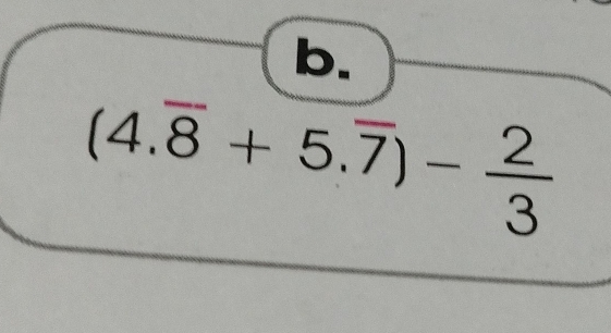 (4.overline 8+5.overline 7)- 2/3 