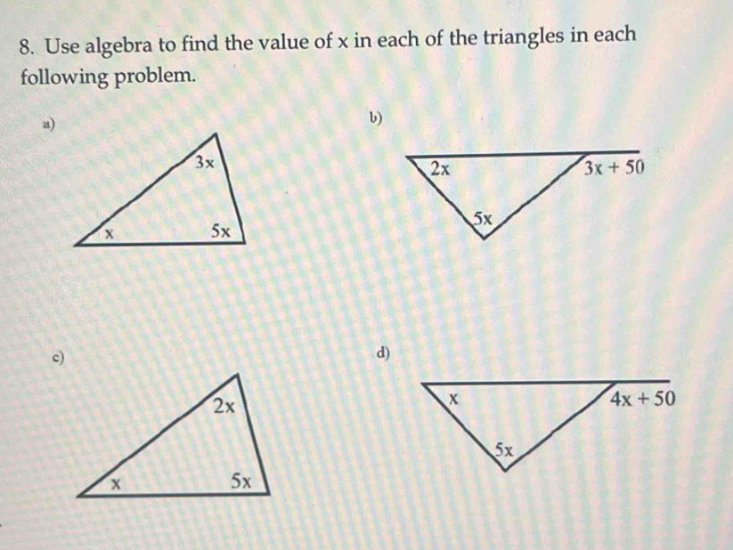 Use algebra to find the value of x in each of the triangles in each
following problem.
a)
b)
d)