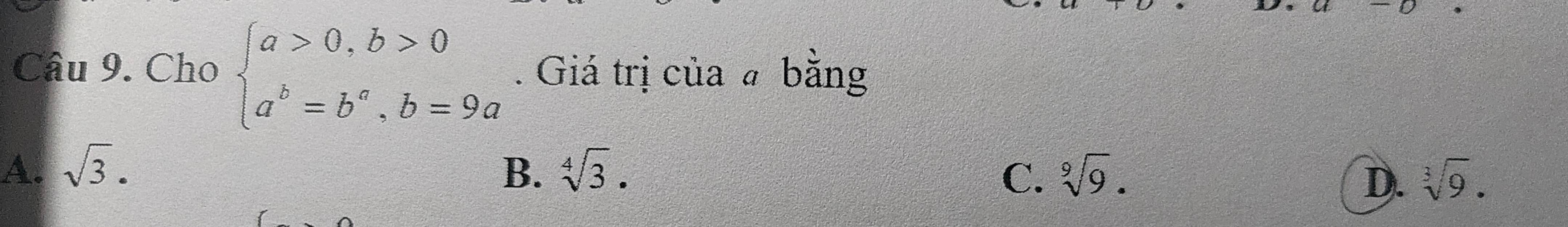 Cho beginarrayl a>0,b>0 a^b=b^x,b=9aendarray.. Giá trị của # bằng
A. sqrt(3). B. sqrt[4](3). C. sqrt[9](9). sqrt[3](9). 
D.