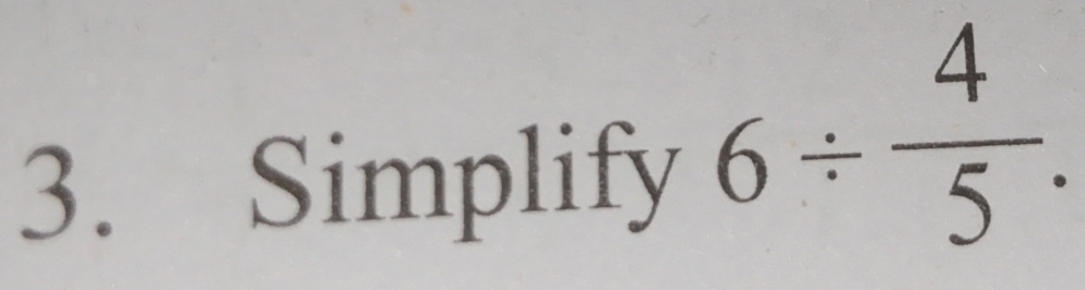 Simplify
6/  4/5 .