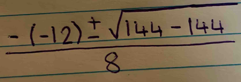  (-(-12)± sqrt(144-144))/8 