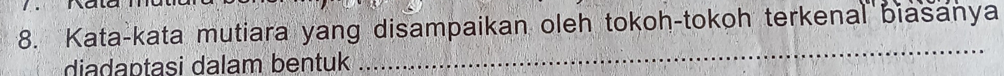 Kata-kata mutiara yang disampaikan oleh tokoh-tokoh terkenal biasanya 
diadaptasi dalam bentuk 
_