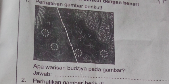 lkut dengan benar! 
. Perhatik an gambar berikut! 
Apa warisan budaya pada gambar? 
_ 
Jawab: 
2. Perhatikan gambar herikut!