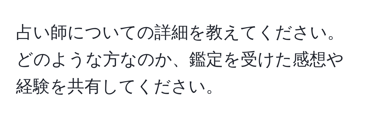 占い師についての詳細を教えてください。どのような方なのか、鑑定を受けた感想や経験を共有してください。