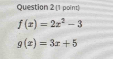 f(x)=2x^2-3
g(x)=3x+5