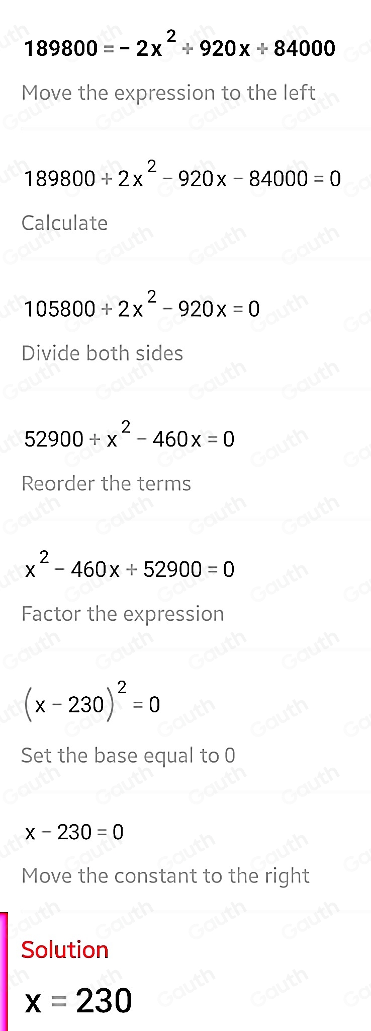 189800=-2x^2+920x+84000
Move the expression to the left
189800+2x^2-920x-84000=0
Calculate
105800+2x^2-920x=0
Divide both sides
52900+x^2-460x=0
Reorder the terms
x^2-460x+52900=0
Factor the expression
(x-230)^2=0
Set the base equal to 0
x-230=0
Move the constant to the right 
Solution
x=230