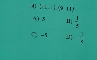 (11,1),(9,11)
A) 5 B)  1/5 
C) -5 D) - 1/5 