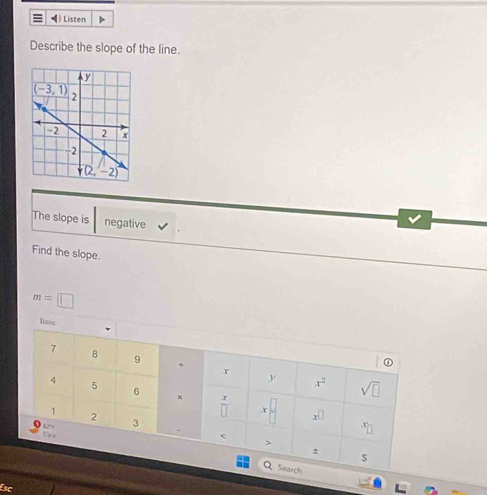 Listen
Describe the slope of the line.
The slope is negative
Find the slope.
m=□
Esc