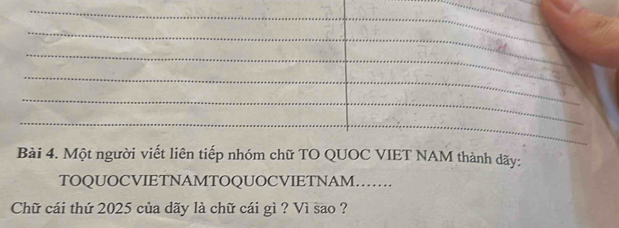 Một người viết liên tiếp nhóm chữ TO QUOC VIET NAM thành dãy: 
TOQUOCVIETNAMTOQUOCVIETNAM…… 
Chữ cái thứ 2025 của dãy là chữ cái gì ? Vì sao ?