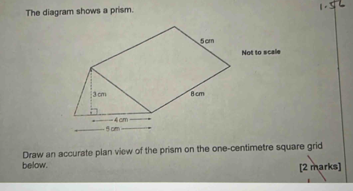Solved: The diagram shows a prism. Not to scale Draw an accurate plan ...