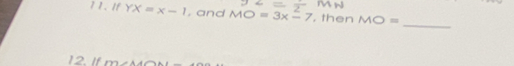 M N
1 1. If YX=x-1 , and MO=3x-7 , then MO=
_ 
12. If P