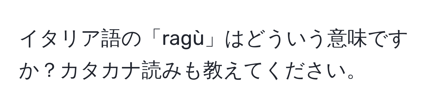 イタリア語の「ragù」はどういう意味ですか？カタカナ読みも教えてください。