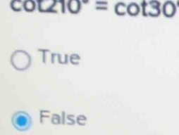 cot 210°=cot 30
True
False