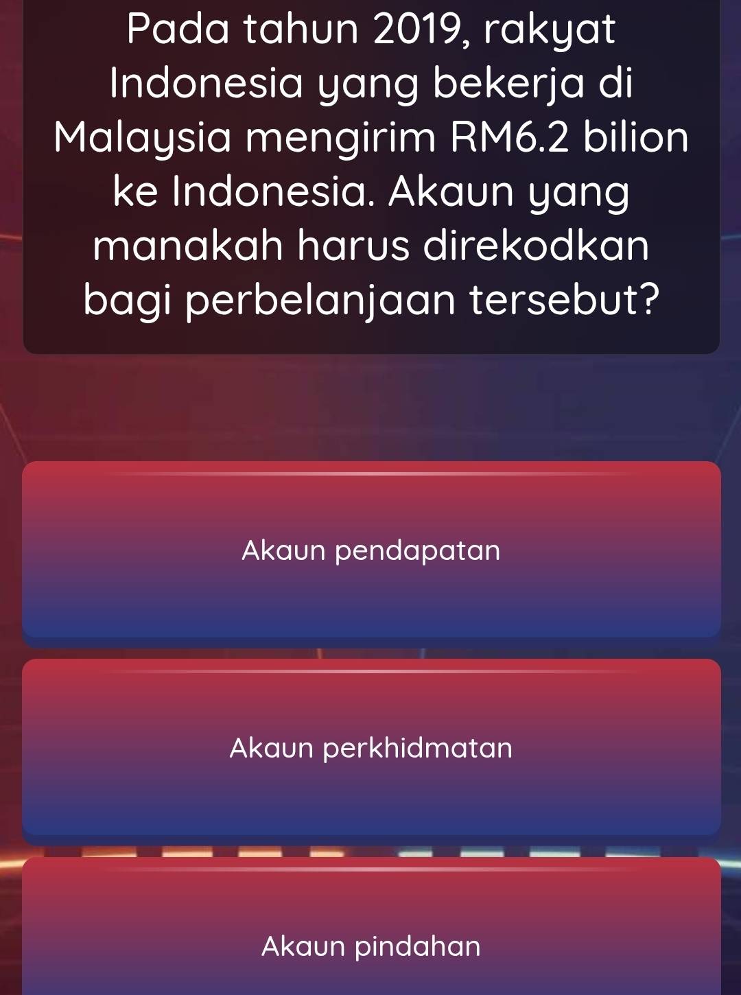 Pada tahun 2019, rakyat
Indonesia yang bekerja di
Malaysia mengirim RM6.2 bilion
ke Indonesia. Akaun yang
manakah harus direkodkan
bagi perbelanjaan tersebut?
Akaun pendapatan
Akaun perkhidmatan
Akaun pindahan