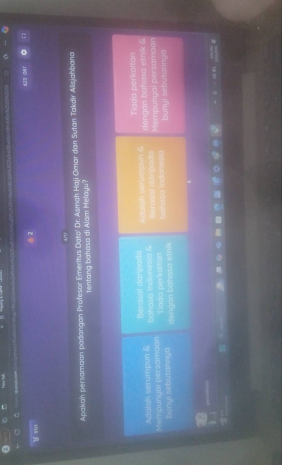 New tab
D /quizizz.com/join/game/U2FsdGVkX195qpYI8Xs5Zi3AAn0AD4fYiHLn9252FnzEiTcf24b9DqDf25281k9knUkKLiGzE%252Fa3wL88wkEevhBfw65Ew%253D%253D
623 087
2
81st
4/17
Apakah persamaan padangan Profesor Emeritus Dato' Dr. Asmah Haji Omar dan Sutan Takdir Alisjahbana
tentang bahasa di Alam Melayu?
Berasal daripada Tiada perkaitan
Adalah serumpun & bahasa Indonesia & Adalah serumpun & dengan bahasa etnik &
Berasal daripada
Mempunyai persamaan Tiada perkaitan Mempunyai persamaan
bahasa Indonesia
bunyi sebutannya dengan bahasa etnik bunyi sebutannya
uasm