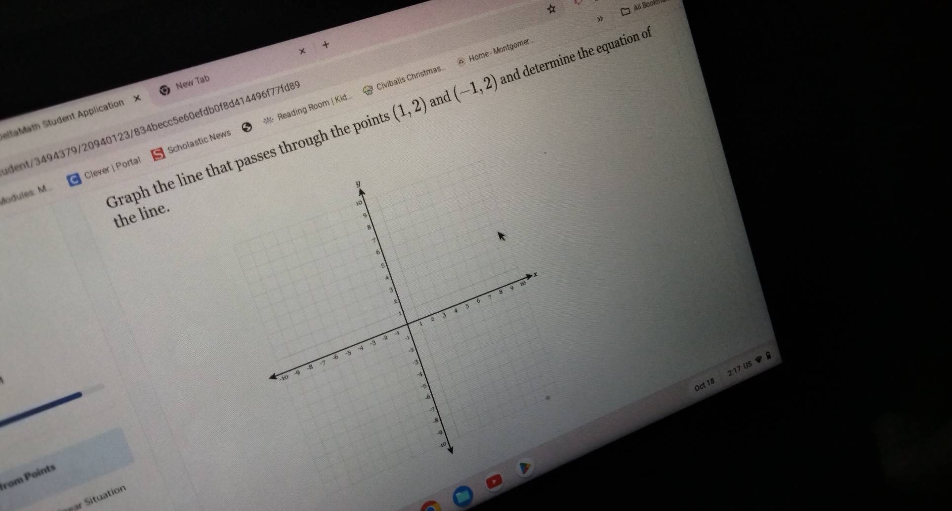 Home - Montgomer 
eltaMath Student Application × New Tab × 
adent/3494379/20940123/834becc5e60efdb0f8d414496f77fd8 * 
All Book
(1,2) and (-1,2) and determine the equation of 
Modules: M.. Clever | Portal Scholastic News Reading Room | Kid.. Civiballs Christmas.. 
the line. 
2:17 US ▼ 
Oct 18 
rom Points 
ear Situation