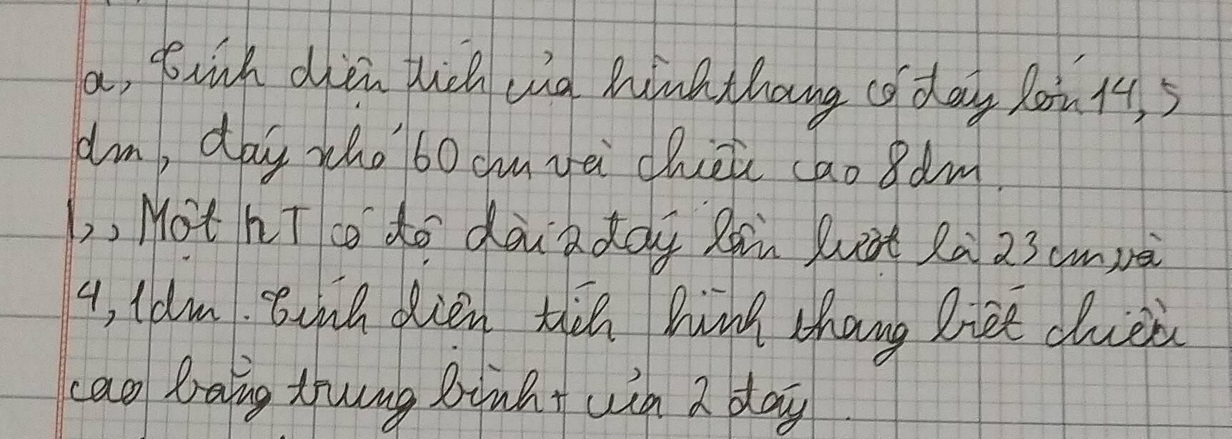 a, poinh dien thch aid himethang coday loi 14, 5
dm, day zho 60 chu yei chiei cao 8dm. 
1, , No’t hT co do dàiadog Rù luàt 2à 23 cmvēi
4, ldm. Bond oien thin hung chang dree chièi 
cao baing trung Binht wa I day