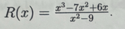 R(x)= (x^3-7x^2+6x)/x^2-9 .