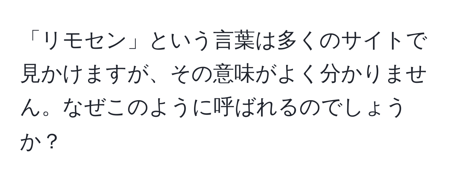 「リモセン」という言葉は多くのサイトで見かけますが、その意味がよく分かりません。なぜこのように呼ばれるのでしょうか？