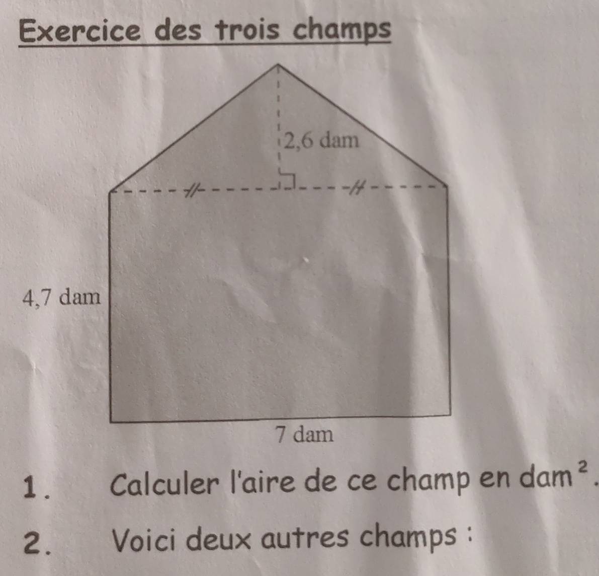 Exercice des trois champs 
1. Calculer l'aire de ce champ en dar ·s 1^2 
2. * Voici deux autres champs :