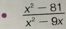  (x^2-81)/x^2-9x 