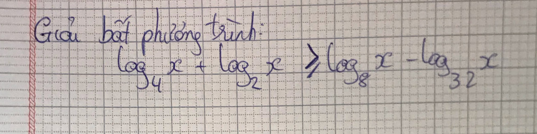 Gca bat ohiono thnh?
log _4x+log _2x≥slant log _8x-log _32x