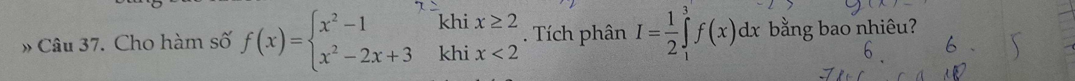 » Câu 37. Cho hàm số f(x)=beginarrayl x^2-1 x^2-2x+3endarray. khix≥ 2. Tích phân I= 1/2 ∈tlimits _1^3f(x)dx bằng bao nhiêu?