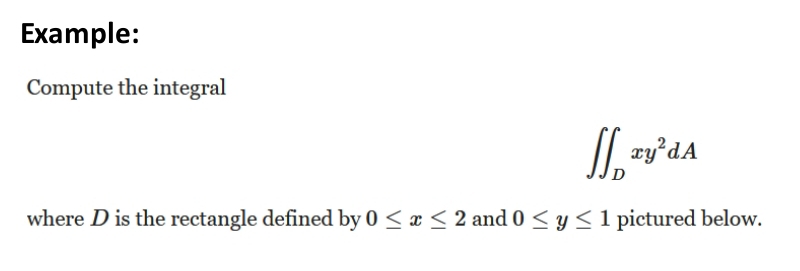 Example: 
Compute the integral
∈t ∈t _Dxy^2dA
where D is the rectangle defined by 0≤ x≤ 2 and 0≤ y≤ 1 pictured below.