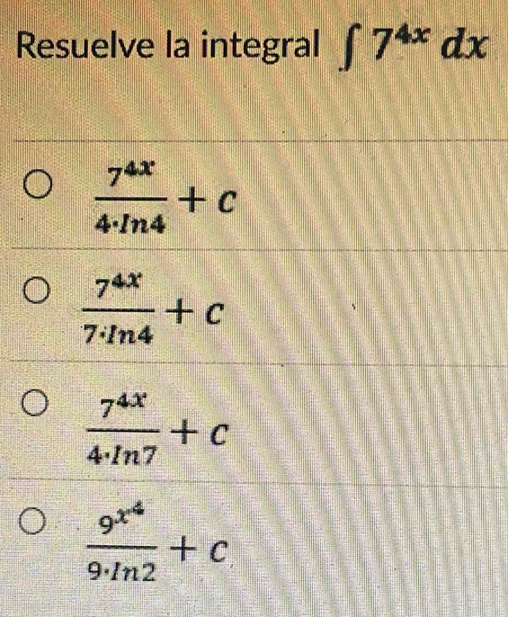 Resuelve la integral ∈t 7^(4x)dx
 7^(4x)/4· ln 4 +c
 7^(4x)/7· ln 4 +c
 7^(4x)/4· ln 7 +c
frac 9^(x^4)9· ln 2+c