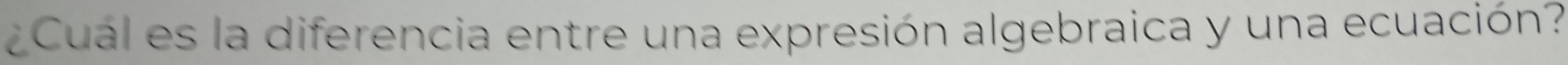 Cual es la diferencia entre una expresión algebraica y una ecuación?