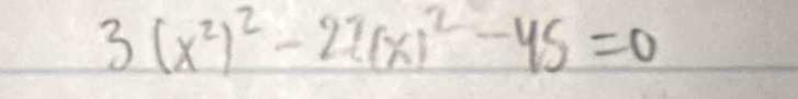 3(x^2)^2-27(x)^2-45=0