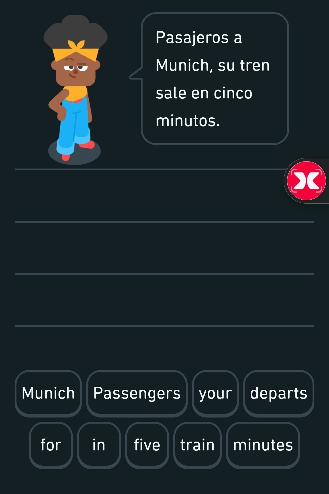 Pasajeros a 
Munich, su tren 
sale en cinco 
minutos. 
X 
Munich Passengers your departs 
for in five train minutes