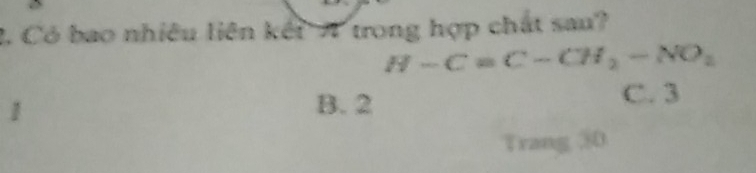 Có bao nhiều liên kết A trong hợp chất sau?
H-C=C-CH_2-NO_2
C. 3
1
B. 2
Trang 30