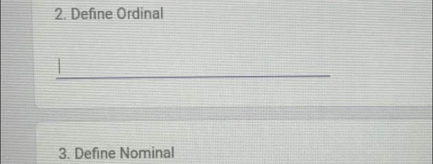 Define Ordinal 
_ 
3. Define Nominal