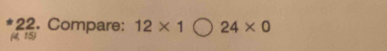 Compare: 12* 1 24* 0
(4, 15)