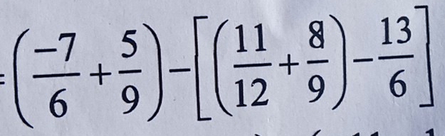 ( (-7)/6 + 5/9 )-[( 11/12 + 8/9 )- 13/6 ]