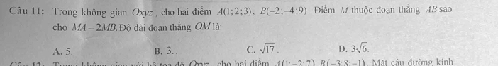 Trong không gian Oxyz , cho hai điểm A(1;2;3), B(-2;-4;9) Điểm M thuộc đoạn thăng AB sao
cho MA=2MB : Độ đài đoạn thắng OM là:
A. 5. B. 3. C. sqrt(17). D. 3sqrt(6). 
đ ộ Oaz , cho hai điểm 4(1· -2· 7)R(-3· 8· -1) Mặt cầu đường kinh