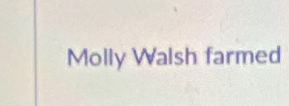 Molly Walsh farmed