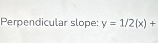 Perpendicular slope: y=1/2(x)+