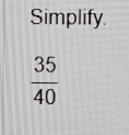 Simplify.
 35/40 