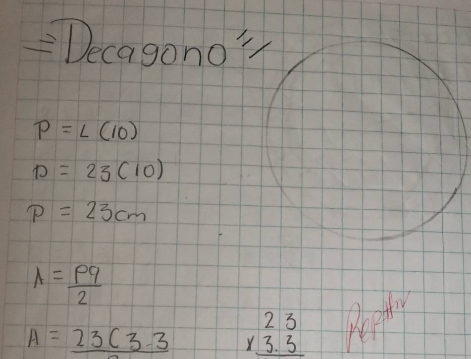 =Decagono^1
P=L(10)
D=23(10)
P=23cm
lambda = pq/2 
A=_ 23(3-3
beginarrayr 23 * 3.3 hline endarray