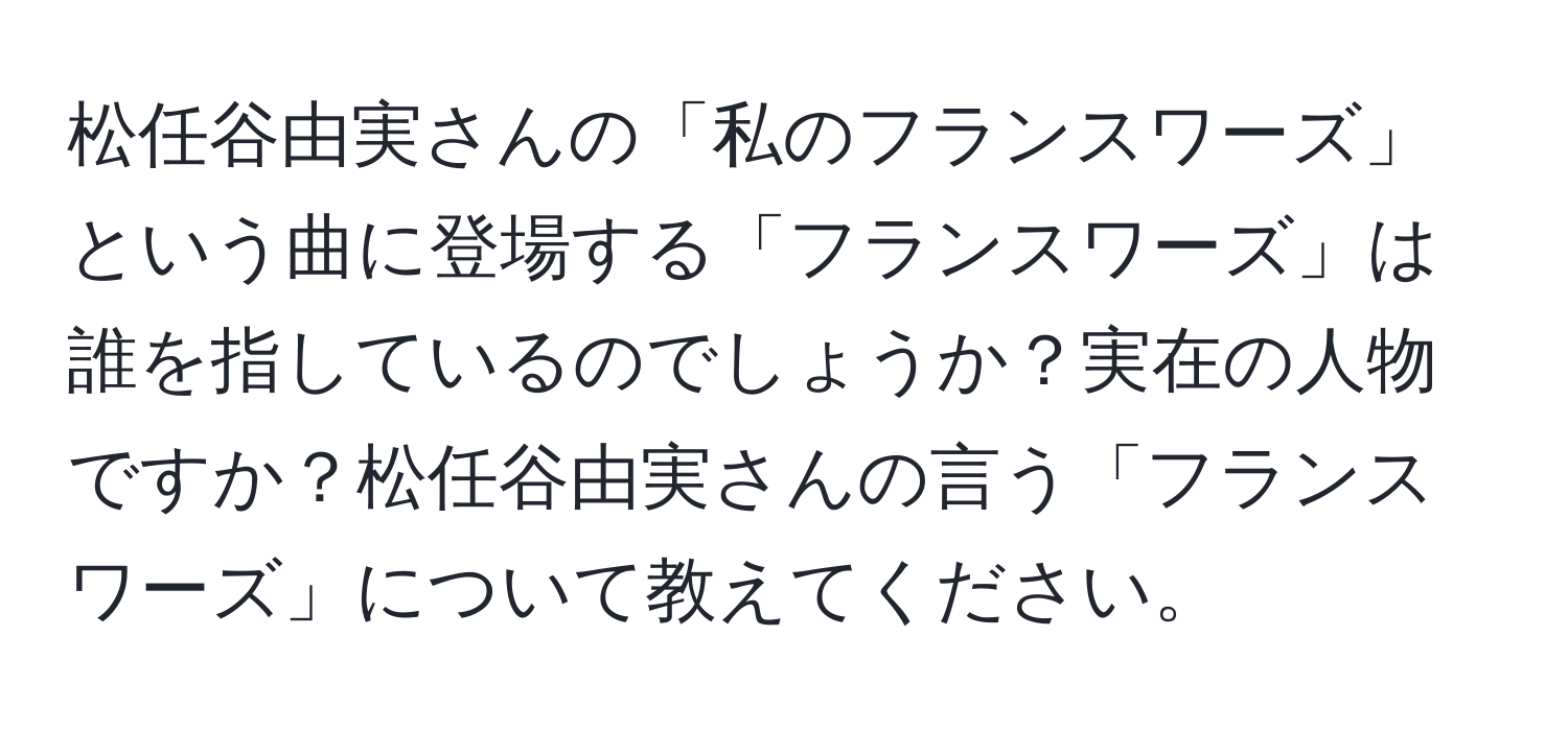 松任谷由実さんの「私のフランスワーズ」という曲に登場する「フランスワーズ」は誰を指しているのでしょうか？実在の人物ですか？松任谷由実さんの言う「フランスワーズ」について教えてください。